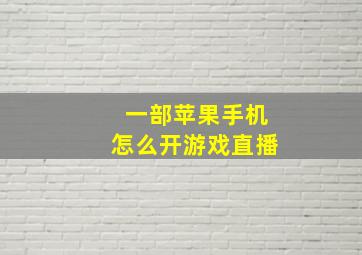 一部苹果手机怎么开游戏直播