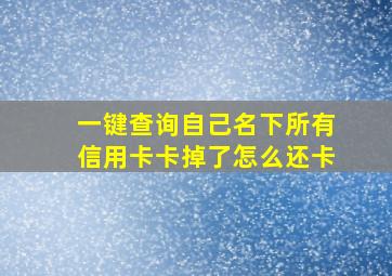 一键查询自己名下所有信用卡卡掉了怎么还卡