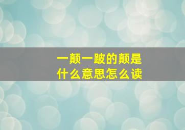 一颠一跛的颠是什么意思怎么读