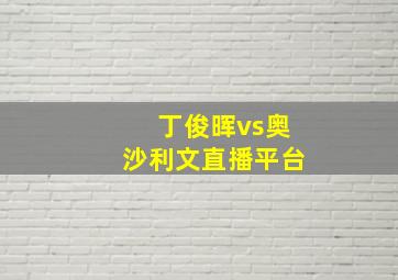 丁俊晖vs奥沙利文直播平台