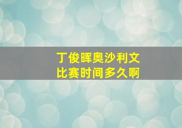 丁俊晖奥沙利文比赛时间多久啊