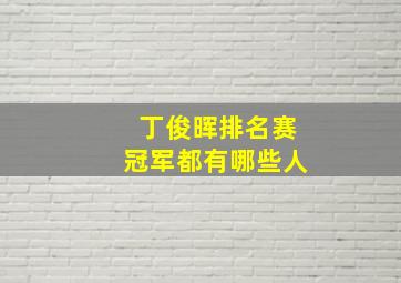 丁俊晖排名赛冠军都有哪些人