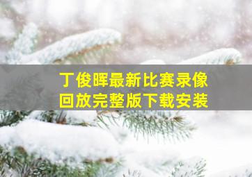 丁俊晖最新比赛录像回放完整版下载安装