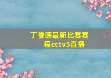 丁俊晖最新比赛赛程cctv5直播