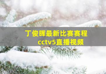 丁俊晖最新比赛赛程cctv5直播视频