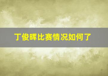 丁俊晖比赛情况如何了