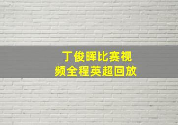 丁俊晖比赛视频全程英超回放