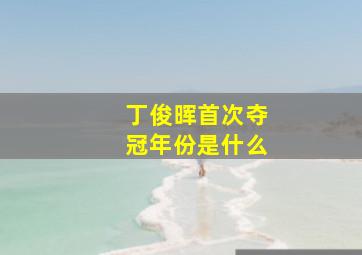 丁俊晖首次夺冠年份是什么