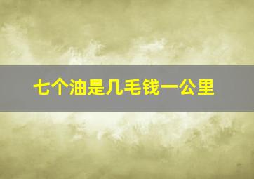 七个油是几毛钱一公里