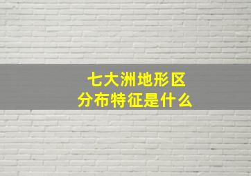 七大洲地形区分布特征是什么