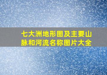 七大洲地形图及主要山脉和河流名称图片大全