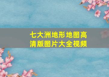 七大洲地形地图高清版图片大全视频