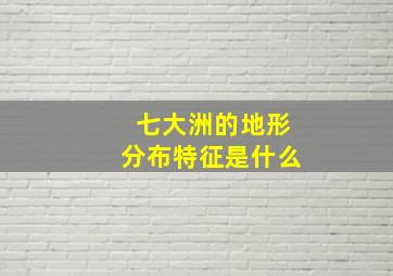 七大洲的地形分布特征是什么