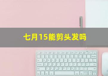 七月15能剪头发吗