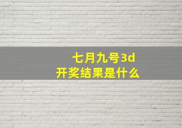 七月九号3d开奖结果是什么