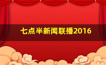 七点半新闻联播2016