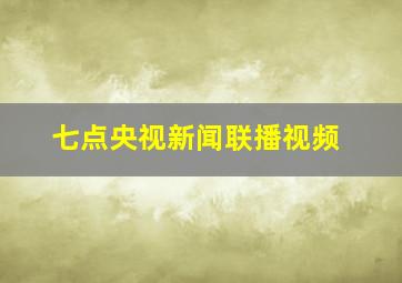 七点央视新闻联播视频