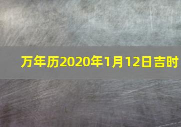 万年历2020年1月12日吉时