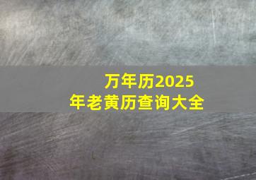 万年历2025年老黄历查询大全