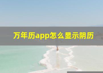 万年历app怎么显示阴历