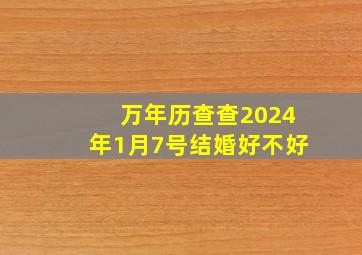 万年历查查2024年1月7号结婚好不好