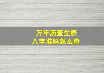 万年历查生辰八字准吗怎么查