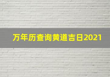 万年历查询黄道吉日2021