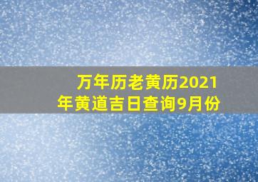 万年历老黄历2021年黄道吉日查询9月份