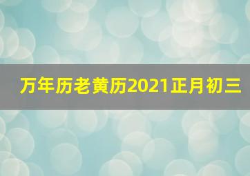 万年历老黄历2021正月初三