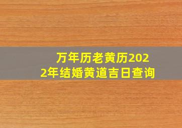 万年历老黄历2022年结婚黄道吉日查询