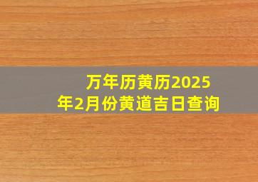 万年历黄历2025年2月份黄道吉日查询