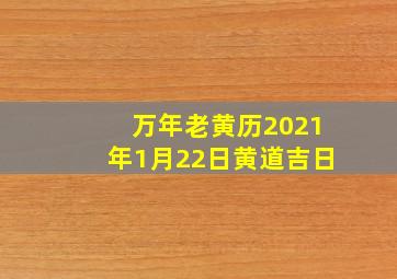 万年老黄历2021年1月22日黄道吉日