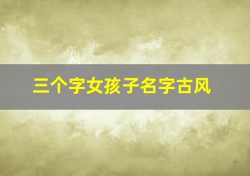 三个字女孩子名字古风