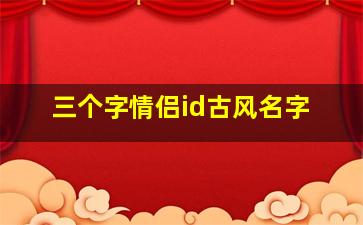 三个字情侣id古风名字