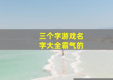 三个字游戏名字大全霸气的