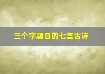 三个字题目的七言古诗