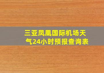 三亚凤凰国际机场天气24小时预报查询表