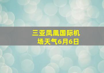 三亚凤凰国际机场天气6月6日