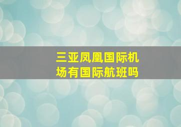 三亚凤凰国际机场有国际航班吗