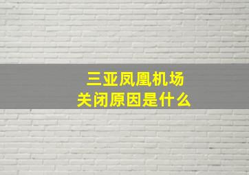 三亚凤凰机场关闭原因是什么