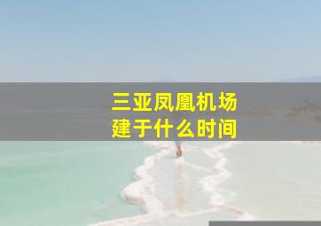 三亚凤凰机场建于什么时间