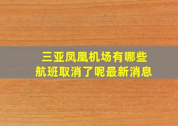 三亚凤凰机场有哪些航班取消了呢最新消息