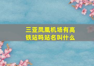 三亚凤凰机场有高铁站吗站名叫什么