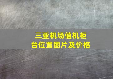 三亚机场值机柜台位置图片及价格