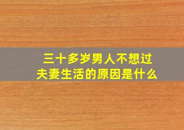 三十多岁男人不想过夫妻生活的原因是什么