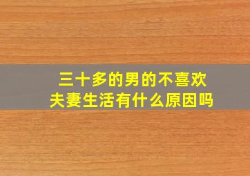 三十多的男的不喜欢夫妻生活有什么原因吗