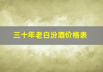 三十年老白汾酒价格表