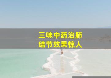 三味中药治肺结节效果惊人