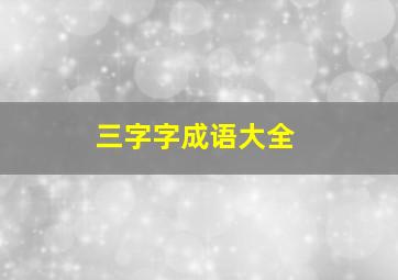 三字字成语大全