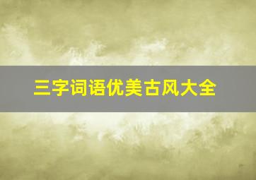 三字词语优美古风大全